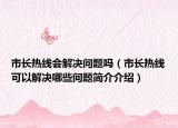 市長熱線會解決問題嗎（市長熱線可以解決哪些問題簡介介紹）