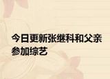 今日更新張繼科和父親參加綜藝