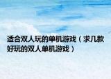 適合雙人玩的單機(jī)游戲（求幾款好玩的雙人單機(jī)游戲）