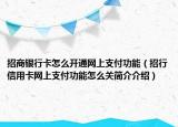 招商銀行卡怎么開通網(wǎng)上支付功能（招行信用卡網(wǎng)上支付功能怎么關(guān)簡介介紹）
