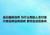 當(dāng)日最新消息 為什么有的人支付寶只有花唄沒(méi)有借唄 要符合這些條件
