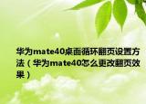 華為mate40桌面循環(huán)翻頁設置方法（華為mate40怎么更改翻頁效果）