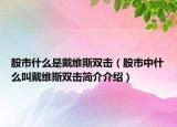 股市什么是戴維斯雙擊（股市中什么叫戴維斯雙擊簡介介紹）