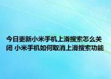 今日更新小米手機上滑搜索怎么關閉 小米手機如何取消上滑搜索功能