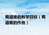 蜀道難的教學(xué)目標（蜀道難的作者）