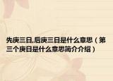 先庚三日,后庚三日是什么意思（第三個(gè)庚日是什么意思簡介介紹）