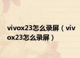 vivox23怎么錄屏（vivox23怎么錄屏）