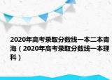 2020年高考錄取分數線一本二本青海（2020年高考錄取分數線一本理科）