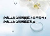 小米11怎么設置屏幕上顯示天氣（小米11怎么設置屏幕常亮）