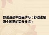 舒適達(dá)是中國品牌嗎（舒適達(dá)是哪個(gè)國家的簡介介紹）