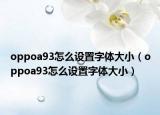 oppoa93怎么設(shè)置字體大小（oppoa93怎么設(shè)置字體大?。? /></span></a>
                        <h2><a href=