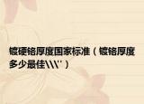鍍硬鉻厚度國(guó)家標(biāo)準(zhǔn)（鍍鉻厚度多少最佳\