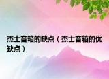 杰士音箱的缺點(diǎn)（杰士音箱的優(yōu)缺點(diǎn)）