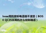 bose耳機接聽電話很不清楚（BOSE QC35Ⅱ耳機怎么控制通話）