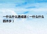 一什么什么通成語（一什么什么的水鄉(xiāng)）