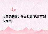 今日更新蝦為什么脫殼(吃蝦不剝皮危害)