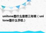 unitone是什么意思三年級（unitone是什么手機(jī)）