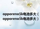 opporeno5k電池多大（opporeno5k電池多大）