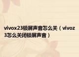 vivox23鎖屏聲音怎么關（vivoz3怎么關閉鎖屏聲音）