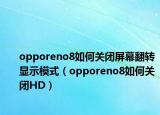opporeno8如何關(guān)閉屏幕翻轉(zhuǎn)顯示模式（opporeno8如何關(guān)閉HD）
