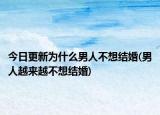 今日更新為什么男人不想結婚(男人越來越不想結婚)