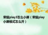 榮耀play3怎么小屏（榮耀play小屏模式怎么開）