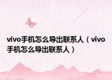 vivo手機(jī)怎么導(dǎo)出聯(lián)系人（vivo手機(jī)怎么導(dǎo)出聯(lián)系人）