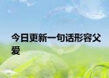 今日更新一句話形容父愛