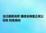 當日最新消息 捷信金融是正規(guī)公司嗎 利息高嗎