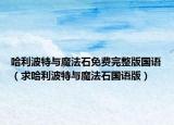 哈利波特與魔法石免費(fèi)完整版國(guó)語(yǔ)（求哈利波特與魔法石國(guó)語(yǔ)版）