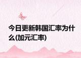 今日更新韓國匯率為什么(加元匯率)