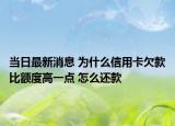 當(dāng)日最新消息 為什么信用卡欠款比額度高一點(diǎn) 怎么還款