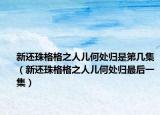新還珠格格之人兒何處歸是第幾集（新還珠格格之人兒何處歸最后一集）