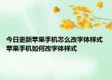 今日更新蘋果手機怎么改字體樣式 蘋果手機如何改字體樣式