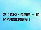 求（K2G～奔向你!～ 的MP3格式的鏈接）