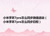小米手環(huán)7pro怎么同步微信運(yùn)動(dòng)（小米手環(huán)7pro怎么同步日程）