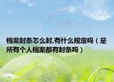 檔案封條怎么封,有什么規(guī)定嗎（是所有個(gè)人檔案都有封條嗎）