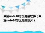 榮耀note10怎么隱藏軟件（榮耀note10怎么隱藏照片）