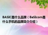 BASIC是什么品牌（BaSIcom是什么手機(jī)的品牌簡介介紹）