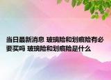 當(dāng)日最新消息 玻璃險(xiǎn)和劃痕險(xiǎn)有必要買嗎 玻璃險(xiǎn)和劃痕險(xiǎn)是什么