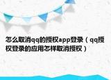 怎么取消qq的授權(quán)app登錄（qq授權(quán)登錄的應(yīng)用怎樣取消授權(quán)）