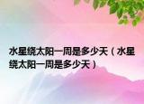 水星繞太陽一周是多少天（水星繞太陽一周是多少天）