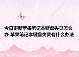 今日更新蘋果筆記本鍵盤失靈怎么辦 蘋果筆記本鍵盤失靈有什么辦法