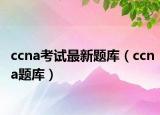 ccna考試最新題庫(kù)（ccna題庫(kù)）