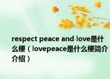 respect peace and love是什么梗（lovepeace是什么梗簡介介紹）