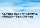 汽車評測哪個網(wǎng)站好（為什么國內(nèi)的汽車評測網(wǎng)站沒有一個是有馬力排行的）