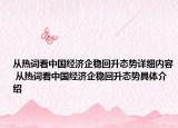 從熱詞看中國經(jīng)濟企穩(wěn)回升態(tài)勢詳細內(nèi)容 從熱詞看中國經(jīng)濟企穩(wěn)回升態(tài)勢具體介紹