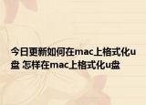 今日更新如何在mac上格式化u盤 怎樣在mac上格式化u盤