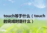 touch等于什么（touch的完成時是什么）