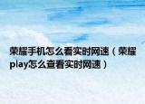榮耀手機(jī)怎么看實(shí)時(shí)網(wǎng)速（榮耀play怎么查看實(shí)時(shí)網(wǎng)速）